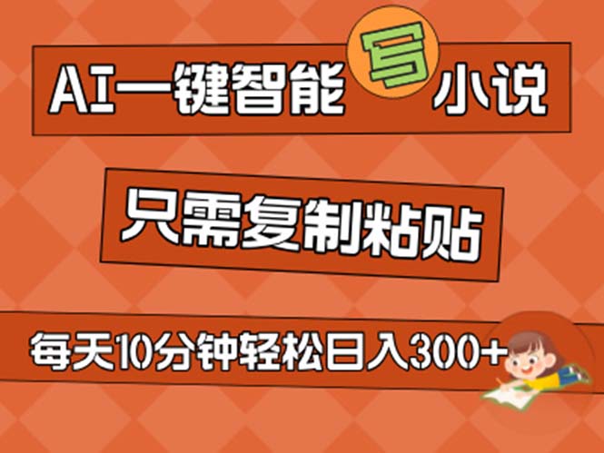 （11544期）AI一键智能写小说，无脑复制粘贴，小白也能成为小说家 不用推文日入200+-网创资源站