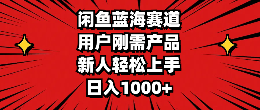 （11551期）闲鱼蓝海赛道，用户刚需产品，新人轻松上手，日入1000+-网创资源站