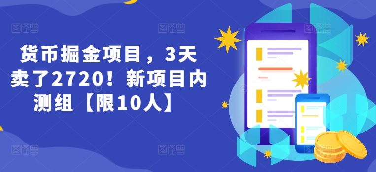 货币掘金项目，3天卖了2720！新项目内测组【限10人】-网创资源站