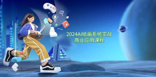 （11828期）2024 Ai绘画系统实战商业应用课程，从零基础到精通系统教学（57节）-网创资源站