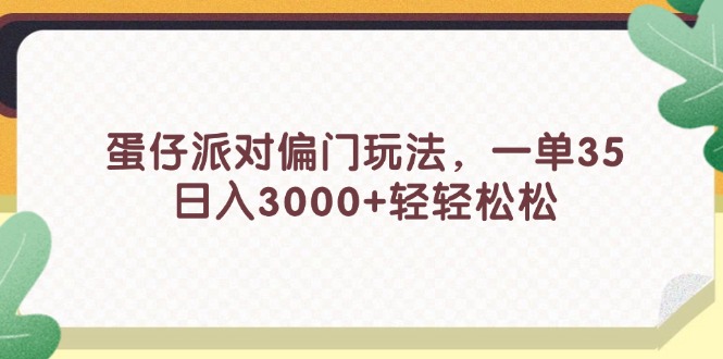 （11995期）蛋仔派对偏门玩法，一单35，日入3000+轻轻松松-网创资源站