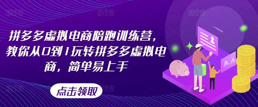 拼多多虚拟电商陪跑训练营，教你从0到1玩转拼多多虚拟电商，简单易上手（更新）-网创资源站