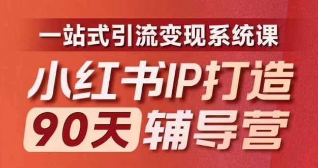 小红书IP打造90天辅导营(第十期)​内容全面升级，一站式引流变现系统课-网创资源站