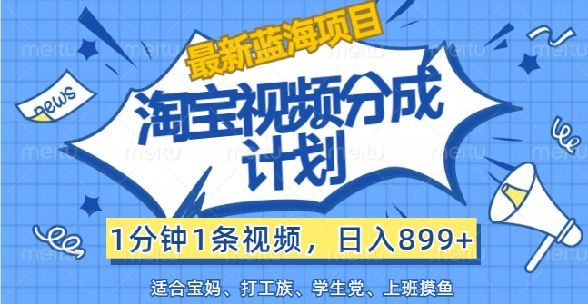 （12101期）【最新蓝海项目】淘宝视频分成计划，1分钟1条视频，日入899+，有手就行-网创资源站