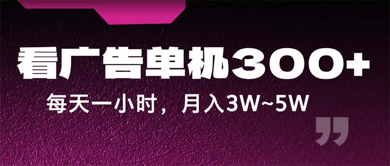 （12142期）蓝海项目，看广告单机300+，每天一个小时，月入3W~5W-网创资源站