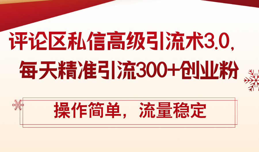 （12145期）评论区私信高级引流术3.0，每天精准引流300+创业粉，操作简单，流量稳定-网创资源站