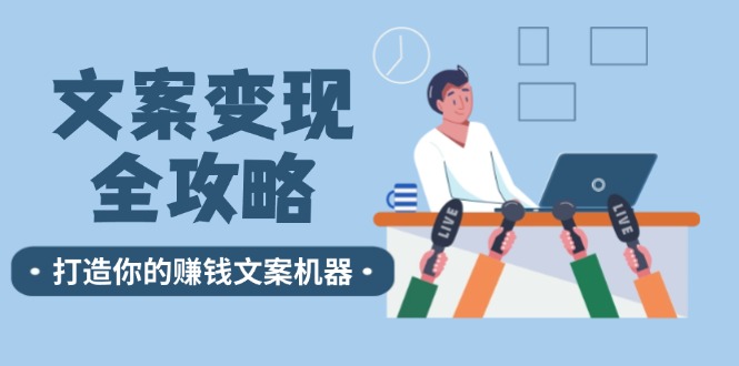 （12311期）文案变现全攻略：12个技巧深度剖析，打造你的赚钱文案机器-网创资源站