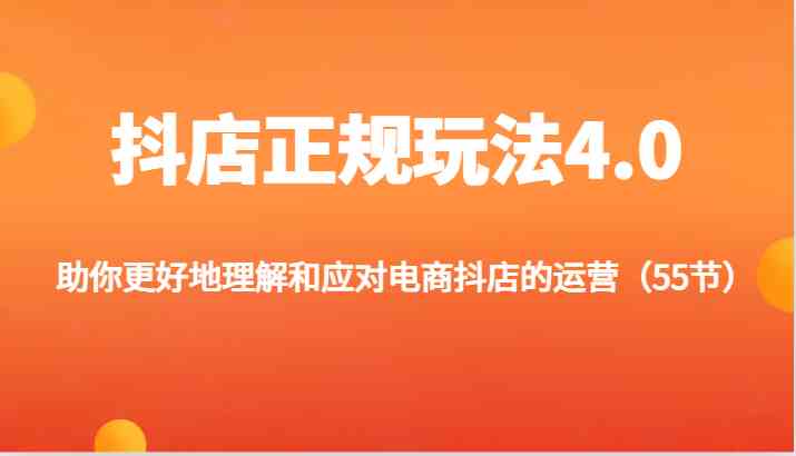 抖店正规玩法4.0-助你更好地理解和应对电商抖店的运营（更新）-网创资源站