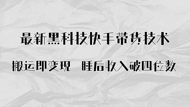 搬运即变现！最新黑科技快手带货Ai搬运技术，睡后收入破四位数-网创资源站