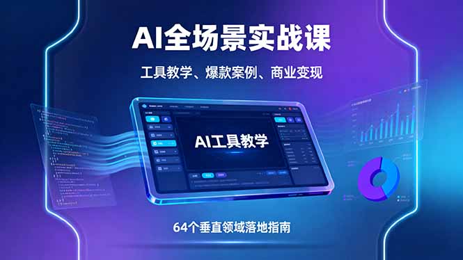 AI全场景实战课，工具教学、爆款案例、商业变现，64个垂直领域落地指南-网创资源站