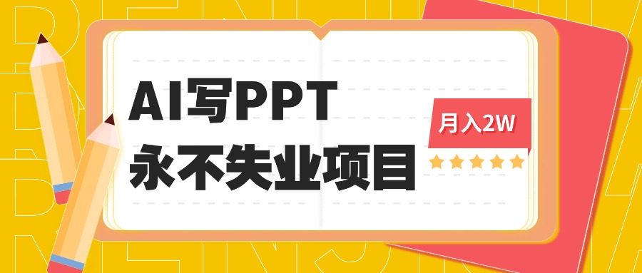 2025年用AI代写PPT打金，一单100-3K， 永不失业项目，细分蓝海领域-网创资源站