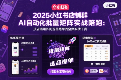 2025小红书店铺群AI自动化批量矩阵实战陪跑，从店铺矩阵到选品爆单的全案实战干货-网创资源站
