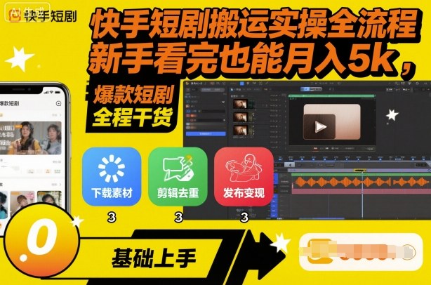 快手短剧搬运实操全流程，新手看完也能月入5k，全程干货-网创资源站