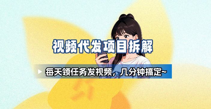 新手副业首选！视频代发接单，领任务发视频，长期稳定不费劲儿-网创资源站
