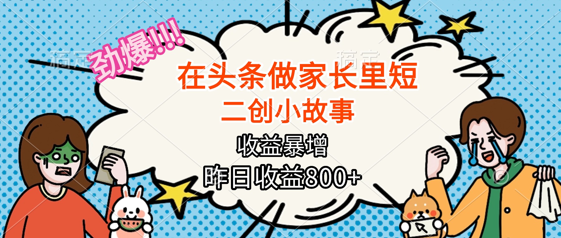 【劲爆】在头条做家长里短二创小故事，收益暴增，月入2W+-网创资源站
