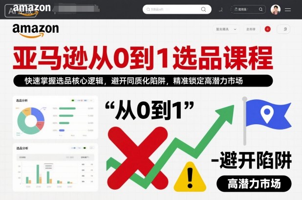 亚马逊从0到1选品课程，快速掌握选品核心逻辑，避开同质化陷阱，精准锁定高潜力市场-网创资源站