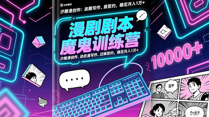 漫剧剧本魔鬼特训营：沙雕漫创作、动态漫写作、过稿签约，稳定月入1万+-网创资源站