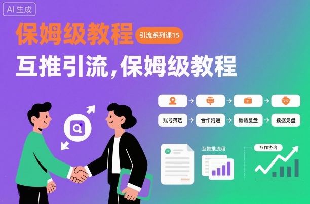 引流系列课15：互推引流，保姆级教程【文档】-网创资源站