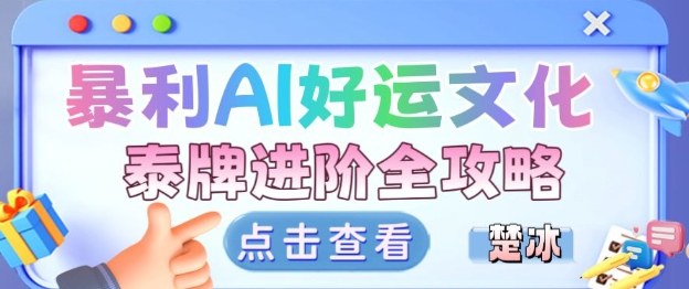项目拆解：暴利AI小众赛道好运文化泰牌进阶变现全攻略-网创资源站