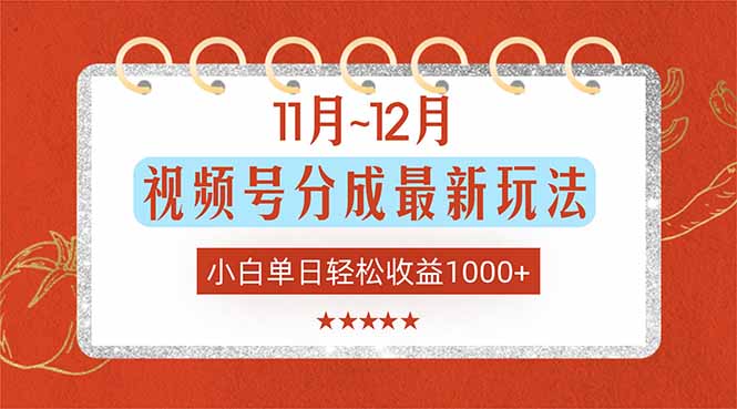 11月~12月视频号分成最新玩法，小白单日轻松收益1000+-网创资源站