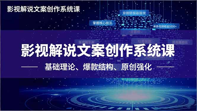 影视解说文案创作系统课，基础理论、爆款结构、原创强化，掌握核心技法，单条视频收益5000+-网创资源站