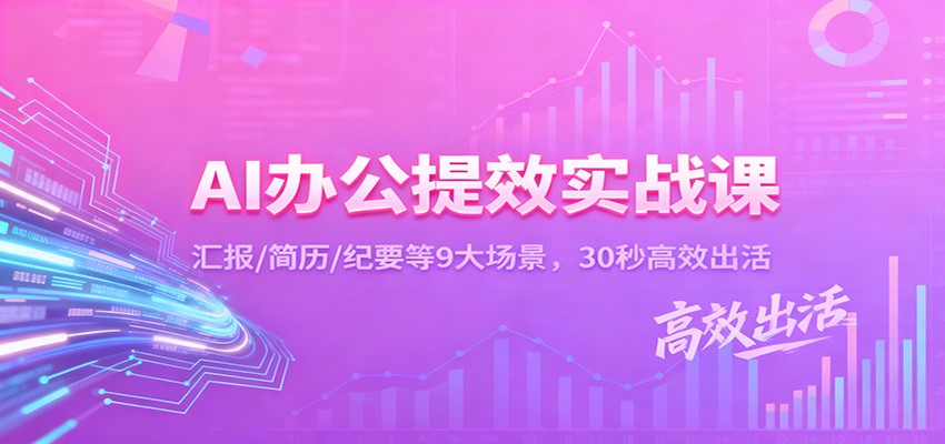 AI办公提效实战课：汇报/简历/纪要等9大场景，30秒高效出活-网创资源站