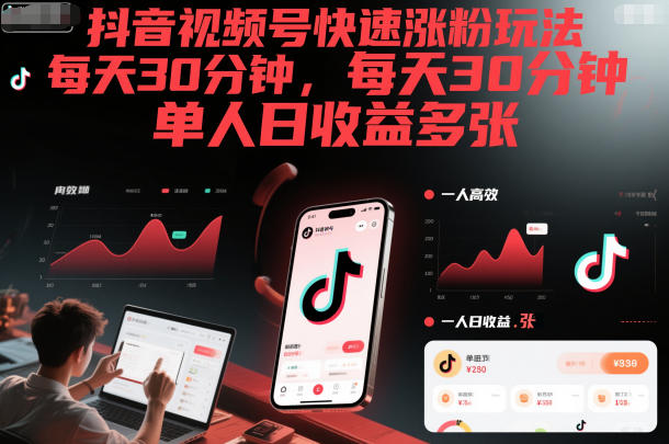 抖音视频号快速涨粉玩法，每天30分钟，单人日收益多张-网创资源站