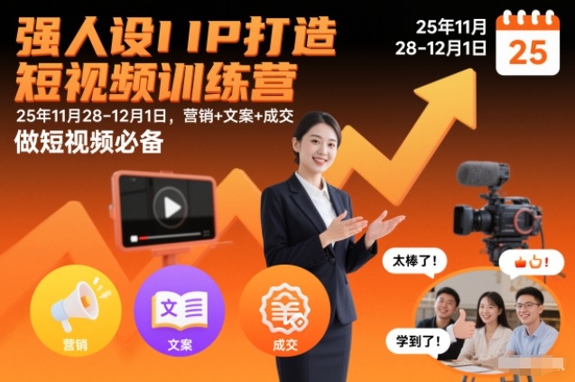 强人设IP打造短视频训练营25年11月28-12月1日，营销+文案+成交，做短视频必备-网创资源站