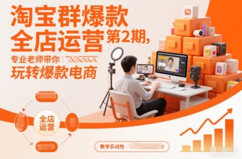淘宝群爆款全店运营第2期，专业老师带你玩转爆款电商-网创资源站