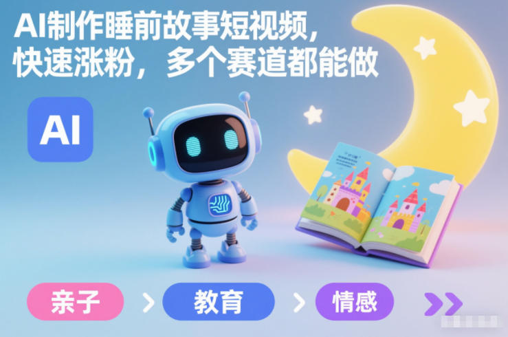 AI制作睡前故事短视频，快速涨粉，多个赛道都能做-网创资源站
