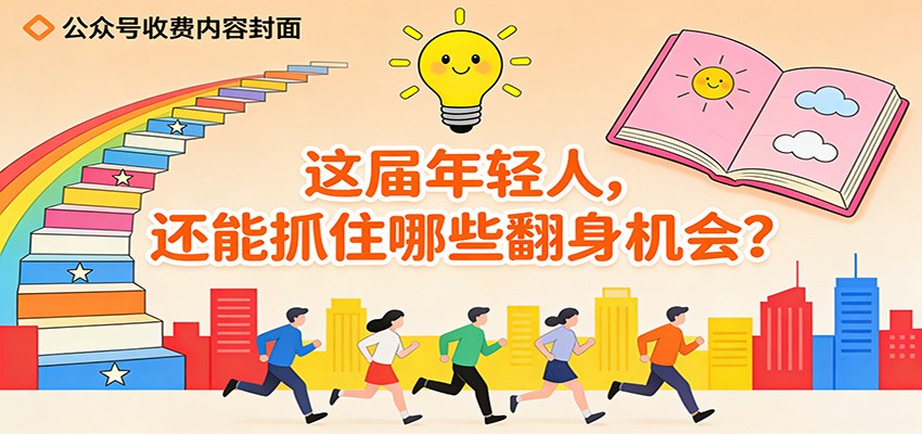 公众号收费内容《这届年轻人，还能抓住哪些翻身机会？》-网创资源站