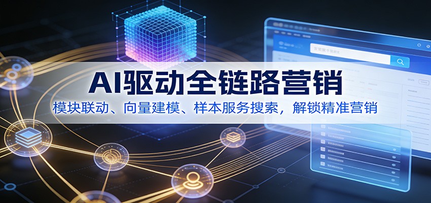AI驱动全链路营销，模块联动、向量建模、样本服务搜索，解锁精准营销-网创资源站