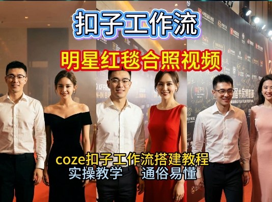 谁懂啊！和顶流明星同框走红毯？这个Coze工作流直接圆梦，2026保姆级教程杀疯B站-网创资源站