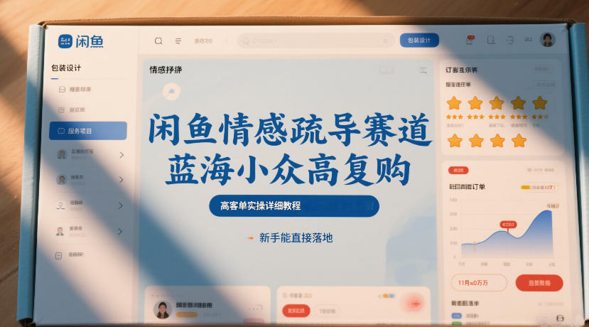 闲鱼情感疏导赛道，蓝海小众高复购，高客单实操详细教程，新手能直接落地-网创资源站