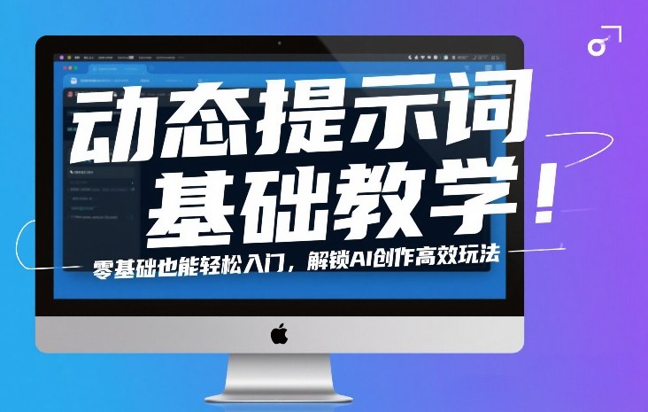 动态提示词基础教学！零基础也能轻松入门，解锁AI创作高效玩法-网创资源站
