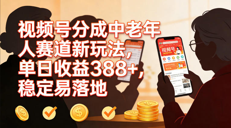 视频号分成中老年人赛道新玩法，单日收益388，稳定易落地-网创资源站