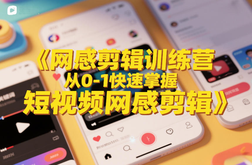 网感剪辑训练营，从0-1快速掌握短视频网感剪辑-网创资源站