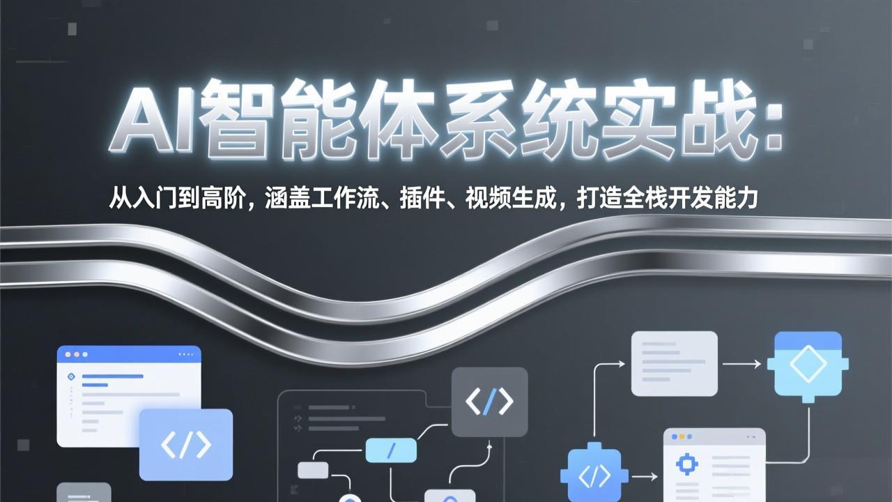 AI智能体系统实战：从入门到高阶，涵盖工作流、插件、视频生成，打造全栈开发能力-网创资源站