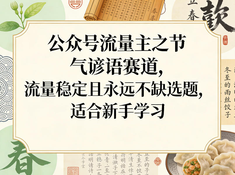 公众号流量主之节气谚语赛道，流量稳定且永远不缺选题，适合新手学习-网创资源站