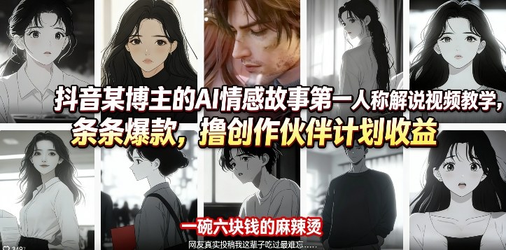 抖音某博主的AI情感故事第一人称解说视频教学，条条爆款，撸创作伙伴计划收益-网创资源站