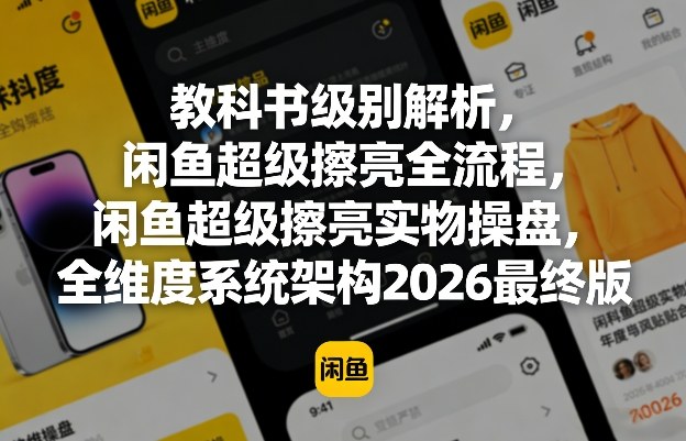 教科书级别解析，闲鱼超级擦亮全流程，闲鱼超级擦亮实物操盘，全维度系统架构2026最终版-网创资源站
