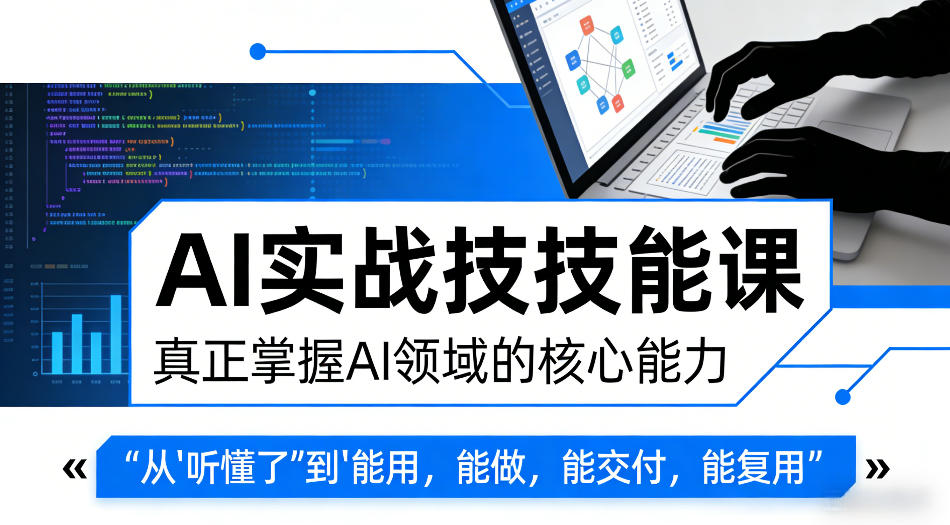 AI实战技能课，真正掌握AI领域的核心能力，把AI从”听懂了”变成”能用，能做，能交付，能复用-网创资源站