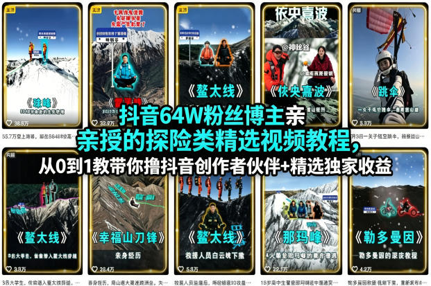 抖音64W粉丝博主亲授的探险类精选视频教程，从0到1教带你撸抖音创作者伙伴+精选独家收益-网创资源站
