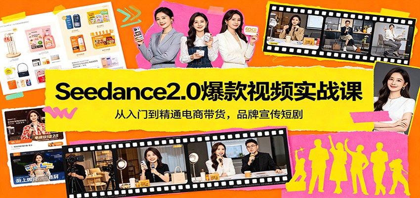 Seedance2.0爆款视频实战课：从入门到精通电商带货，品牌宣传短剧-网创资源站
