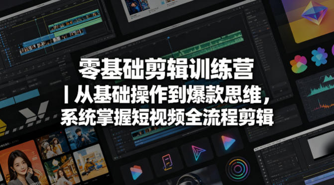 零基础剪辑训练营｜从基础操作到爆款思维，系统掌握短视频全流程剪辑-网创资源站