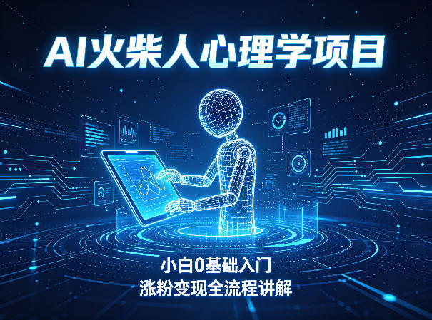 AI火柴人心理学短视频项目，小白0基础入门，涨粉变现全流程讲解-网创资源站