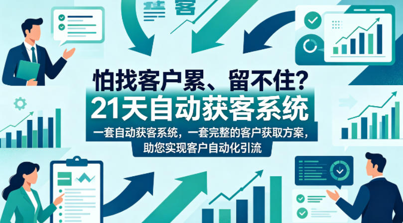 怕找客户累、留不住？21天自动获客系统，一套完整的客户获取方案，助您实现客户自动化引流【原创双语字幕】-网创资源站