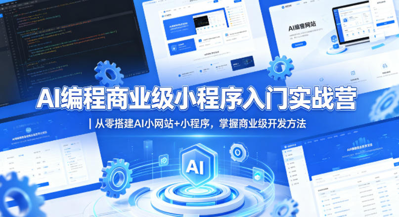 AI编程商业级小程序入门实战营｜从零搭建AI小网站+小程序，掌握商业级开发方法-网创资源站