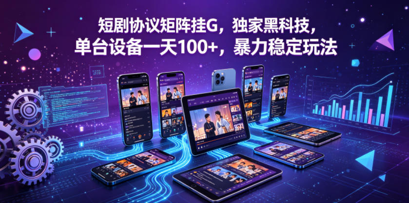 短剧协议矩阵挂G，独家黑科技，单台设备一天100+，暴力稳定玩法【揭秘】-网创资源站