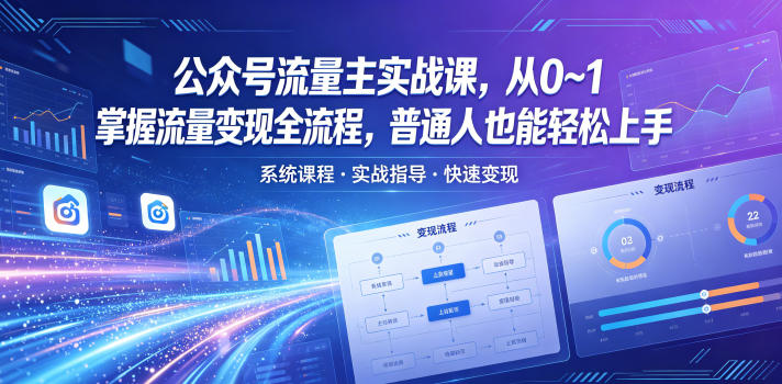 公众号流量主实战课，从0~1掌握流量变现全流程，普通人也能轻松上手-网创资源站